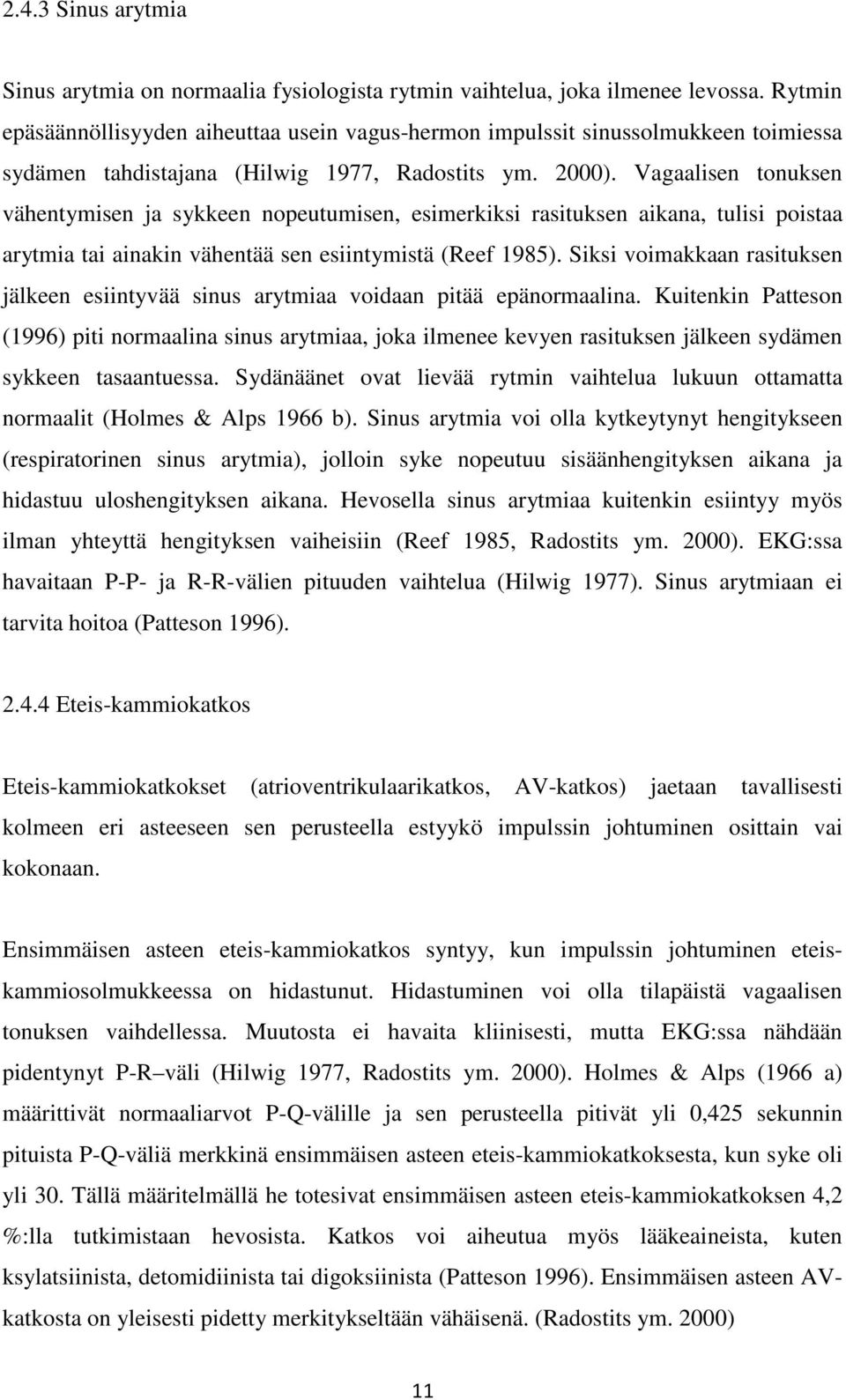 Vagaalisen tonuksen vähentymisen ja sykkeen nopeutumisen, esimerkiksi rasituksen aikana, tulisi poistaa arytmia tai ainakin vähentää sen esiintymistä (Reef 1985).