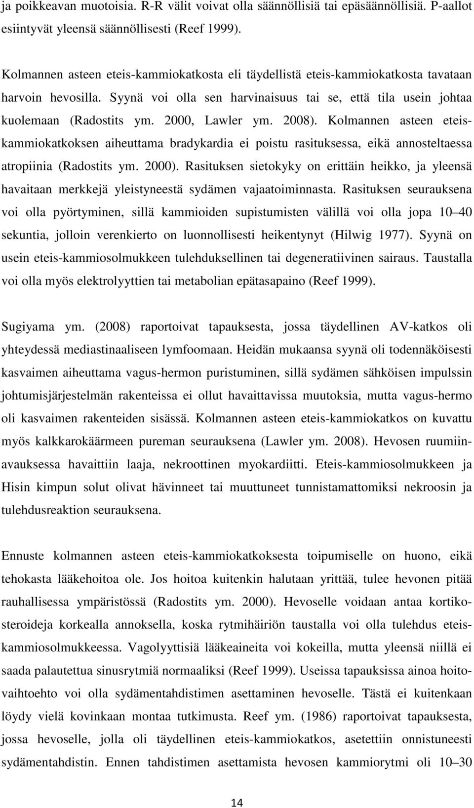 2000, Lawler ym. 2008). Kolmannen asteen eteiskammiokatkoksen aiheuttama bradykardia ei poistu rasituksessa, eikä annosteltaessa atropiinia (Radostits ym. 2000).