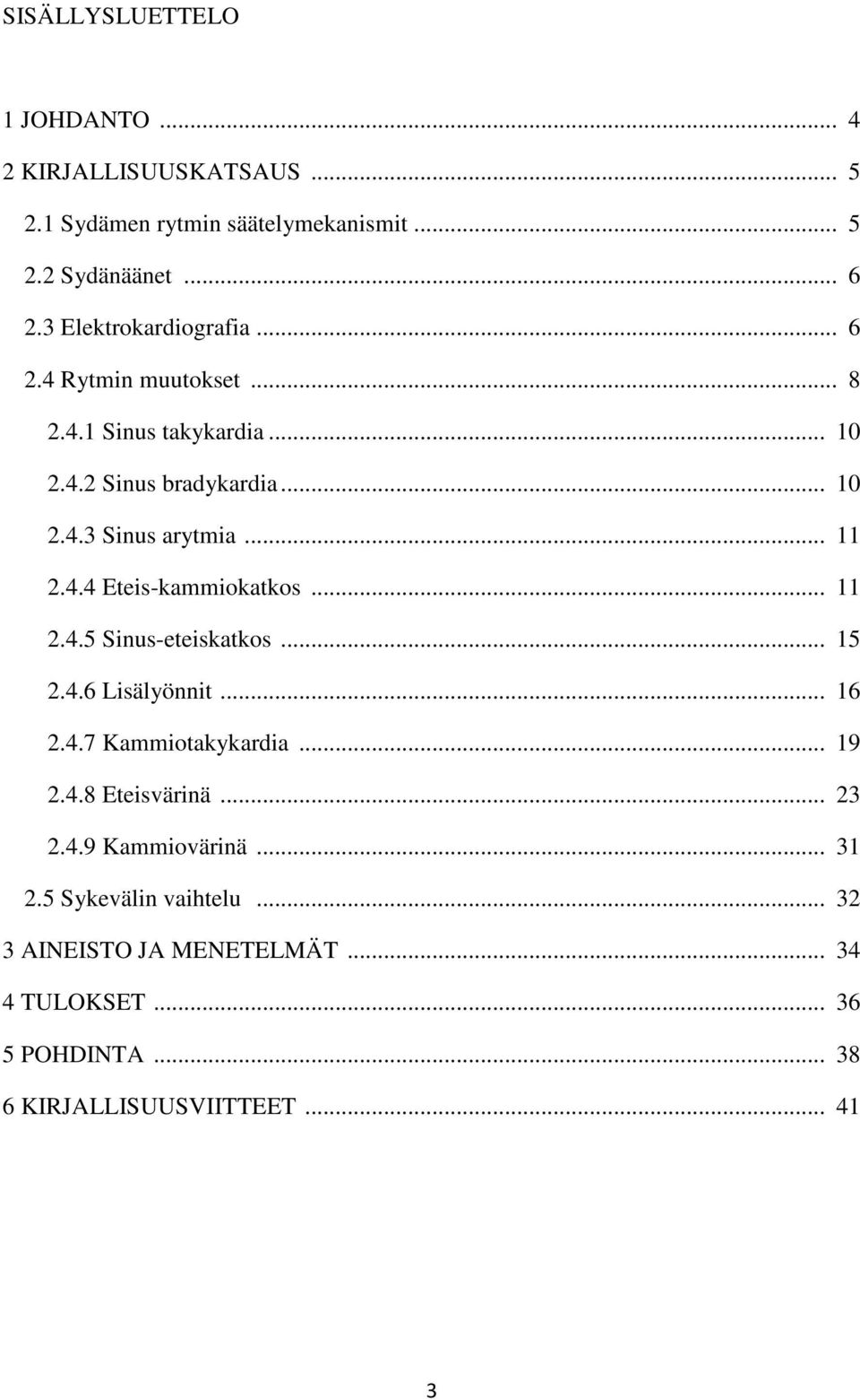 4.4 Eteis-kammiokatkos... 11 2.4.5 Sinus-eteiskatkos... 15 2.4.6 Lisälyönnit... 16 2.4.7 Kammiotakykardia... 19 2.4.8 Eteisvärinä... 23 2.