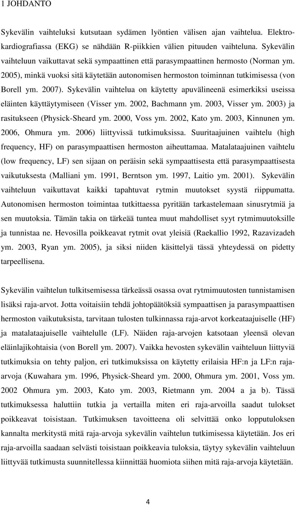 Sykevälin vaihtelua on käytetty apuvälineenä esimerkiksi useissa eläinten käyttäytymiseen (Visser ym. 2002, Bachmann ym. 2003, Visser ym. 2003) ja rasitukseen (Physick-Sheard ym. 2000, Voss ym.