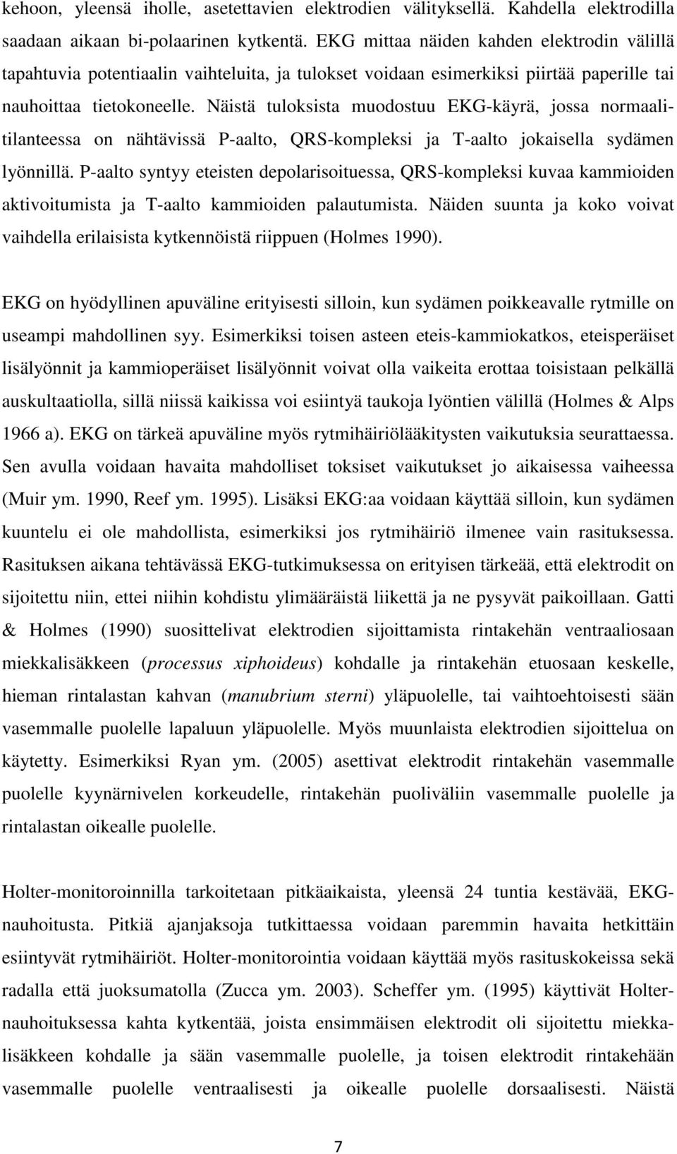 Näistä tuloksista muodostuu EKG-käyrä, jossa normaalitilanteessa on nähtävissä P-aalto, QRS-kompleksi ja T-aalto jokaisella sydämen lyönnillä.