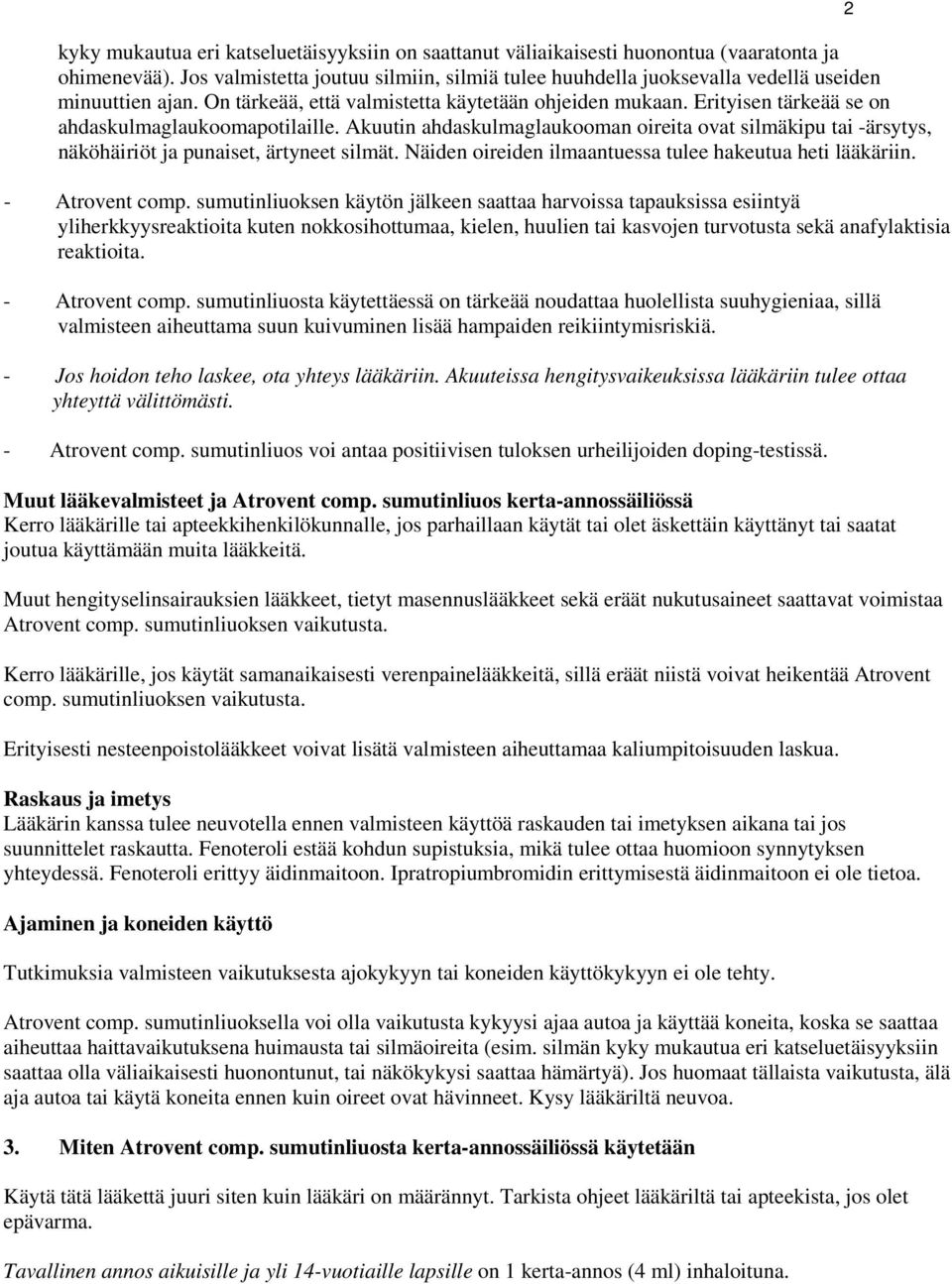 Erityisen tärkeää se on ahdaskulmaglaukoomapotilaille. Akuutin ahdaskulmaglaukooman oireita ovat silmäkipu tai -ärsytys, näköhäiriöt ja punaiset, ärtyneet silmät.