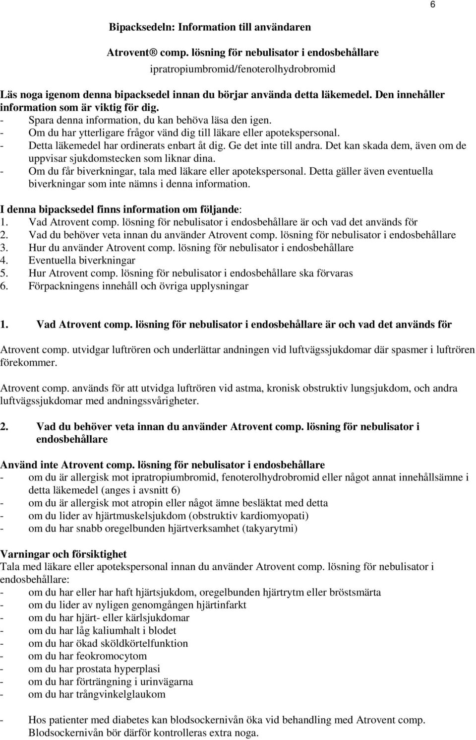 Den innehåller information som är viktig för dig. - Spara denna information, du kan behöva läsa den igen. - Om du har ytterligare frågor vänd dig till läkare eller apotekspersonal.