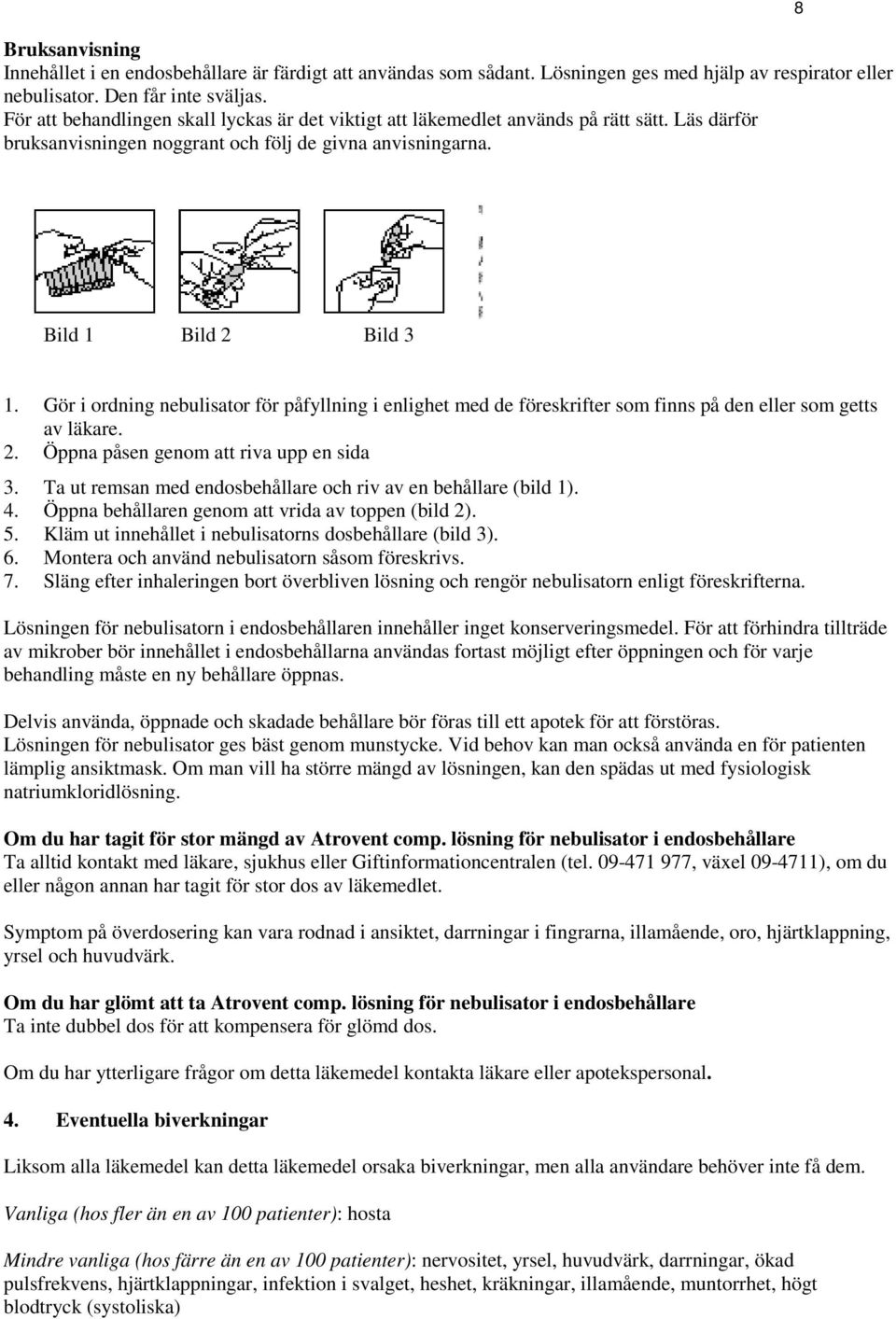 Gör i ordning nebulisator för påfyllning i enlighet med de föreskrifter som finns på den eller som getts av läkare. 2. Öppna påsen genom att riva upp en sida 3.