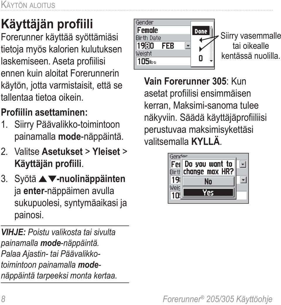 Valitse Asetukset > Yleiset > Käyttäjän profiili. 3. Syötä -nuolinäppäinten ja enter-näppäimen avulla sukupuolesi, syntymäaikasi ja painosi. Siirry vasemmalle tai oikealle kentässä nuolilla.
