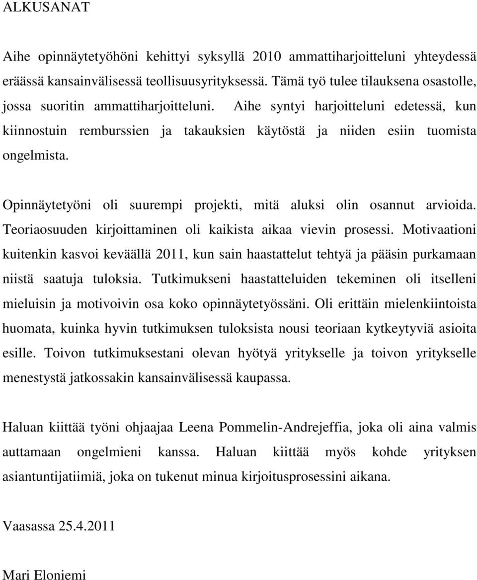 Opinnäytetyöni oli suurempi projekti, mitä aluksi olin osannut arvioida. Teoriaosuuden kirjoittaminen oli kaikista aikaa vievin prosessi.