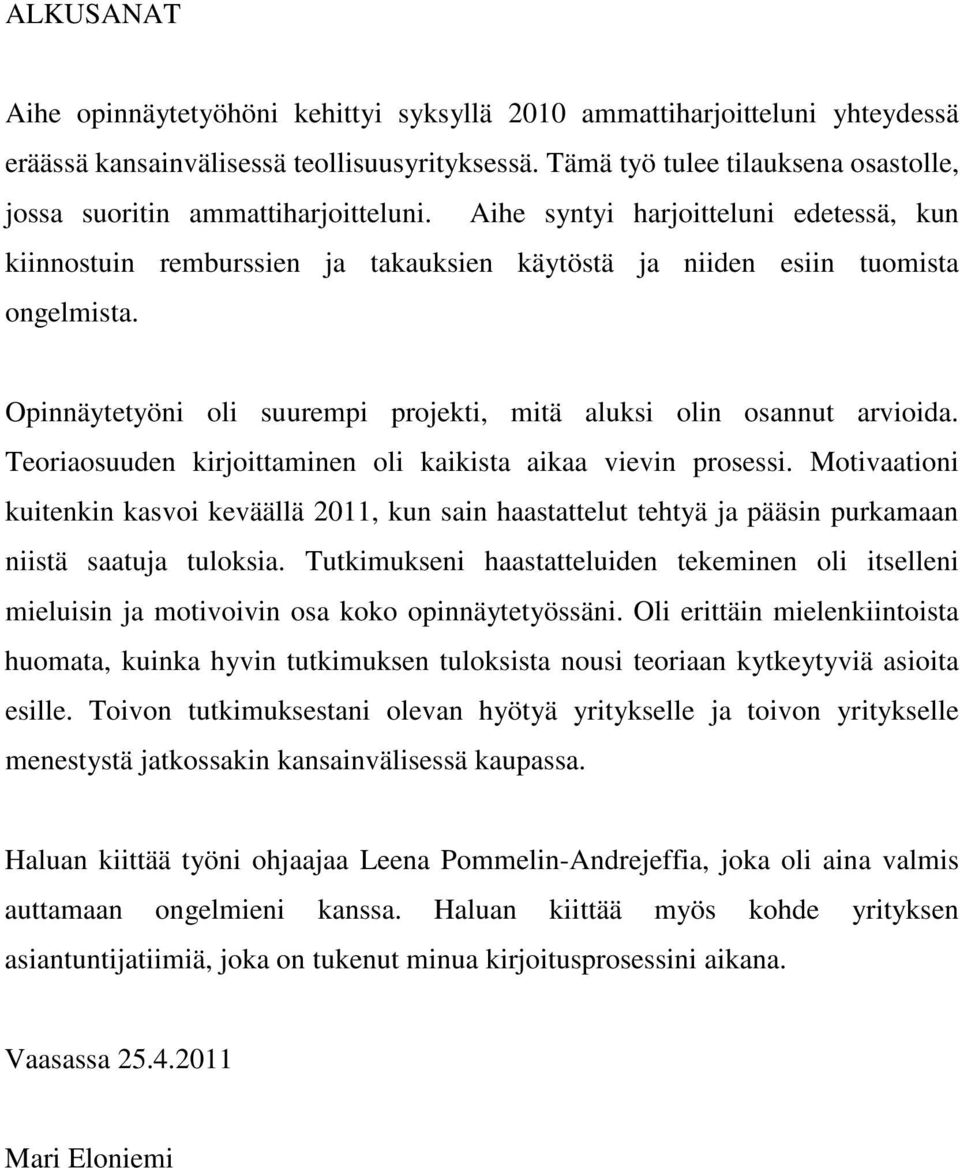 Opinnäytetyöni oli suurempi projekti, mitä aluksi olin osannut arvioida. Teoriaosuuden kirjoittaminen oli kaikista aikaa vievin prosessi.