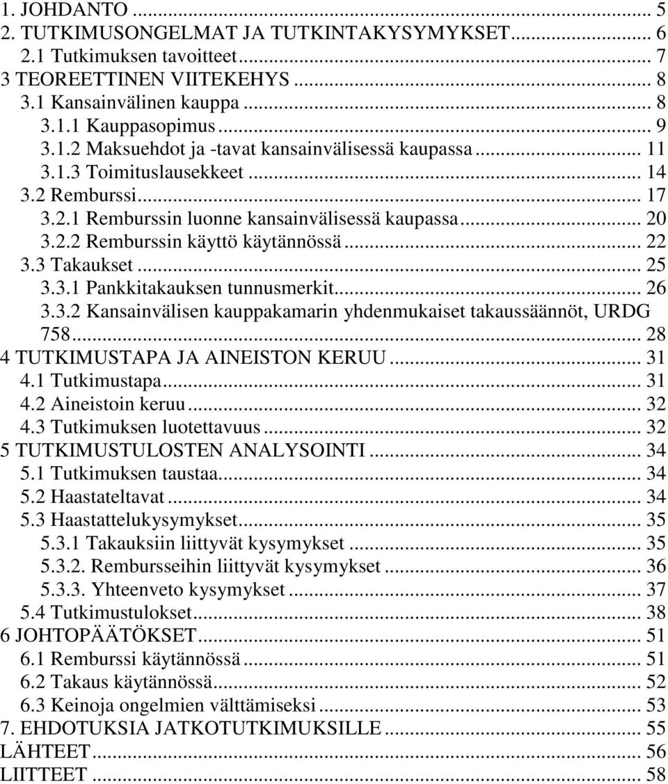 .. 26 3.3.2 Kansainvälisen kauppakamarin yhdenmukaiset takaussäännöt, URDG 758... 28 4 TUTKIMUSTAPA JA AINEISTON KERUU... 31 4.1 Tutkimustapa... 31 4.2 Aineistoin keruu... 32 4.