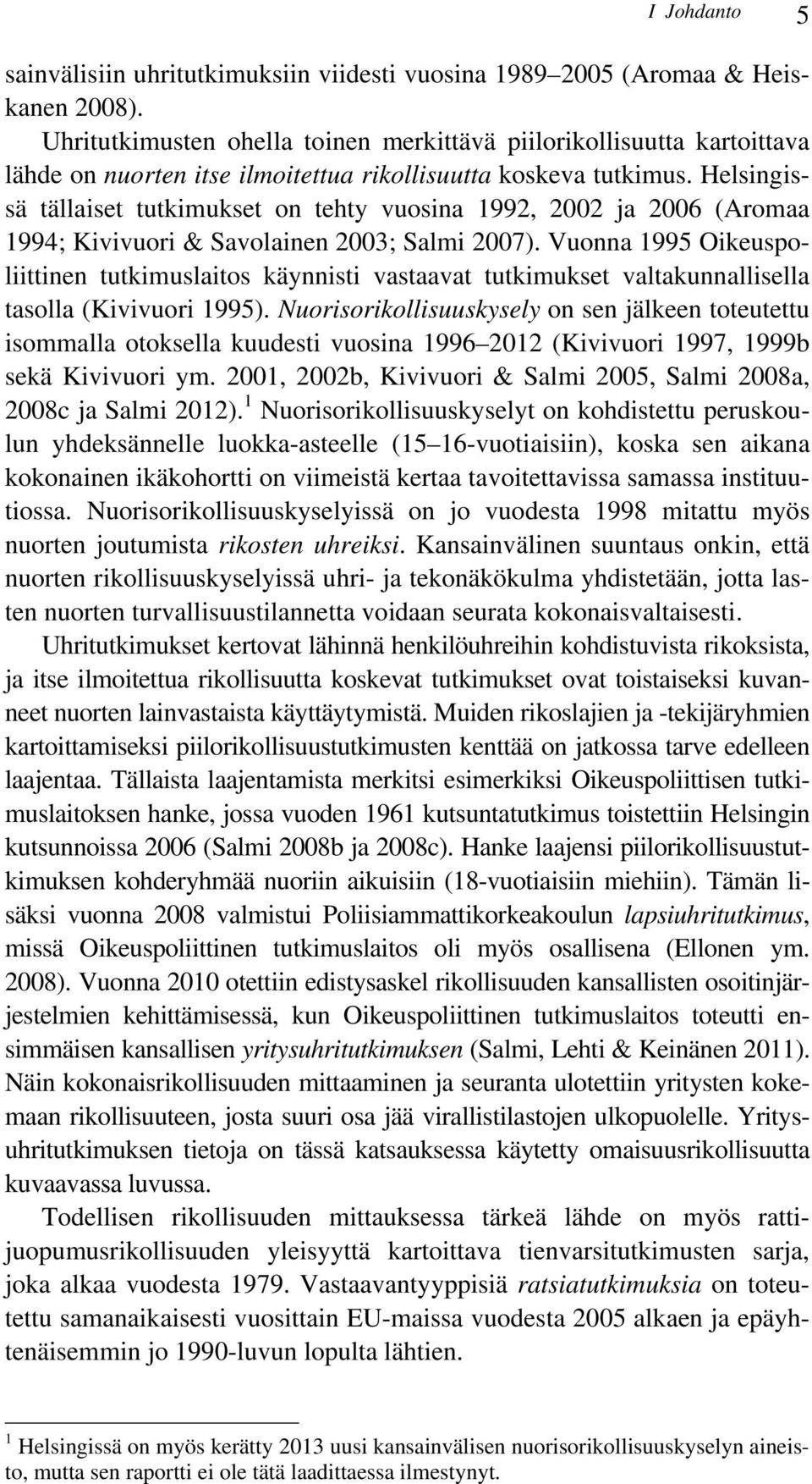 Helsingissä tällaiset tutkimukset on tehty vuosina 1992, 2002 ja 2006 (Aromaa 1994; Kivivuori & Savolainen 2003; Salmi 2007).