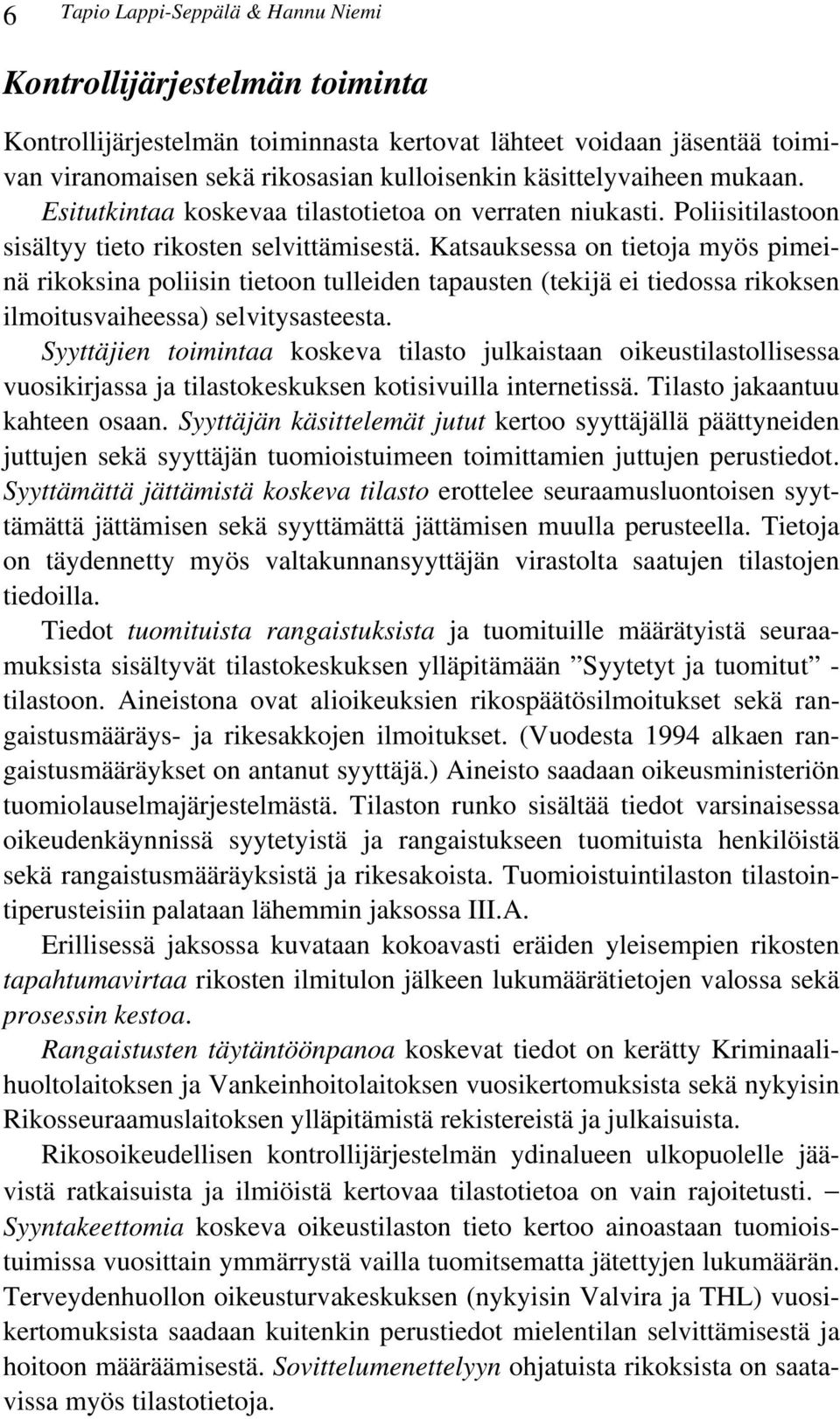 Katsauksessa on tietoja myös pimeinä rikoksina poliisin tietoon tulleiden tapausten (tekijä ei tiedossa rikoksen ilmoitusvaiheessa) selvitysasteesta.