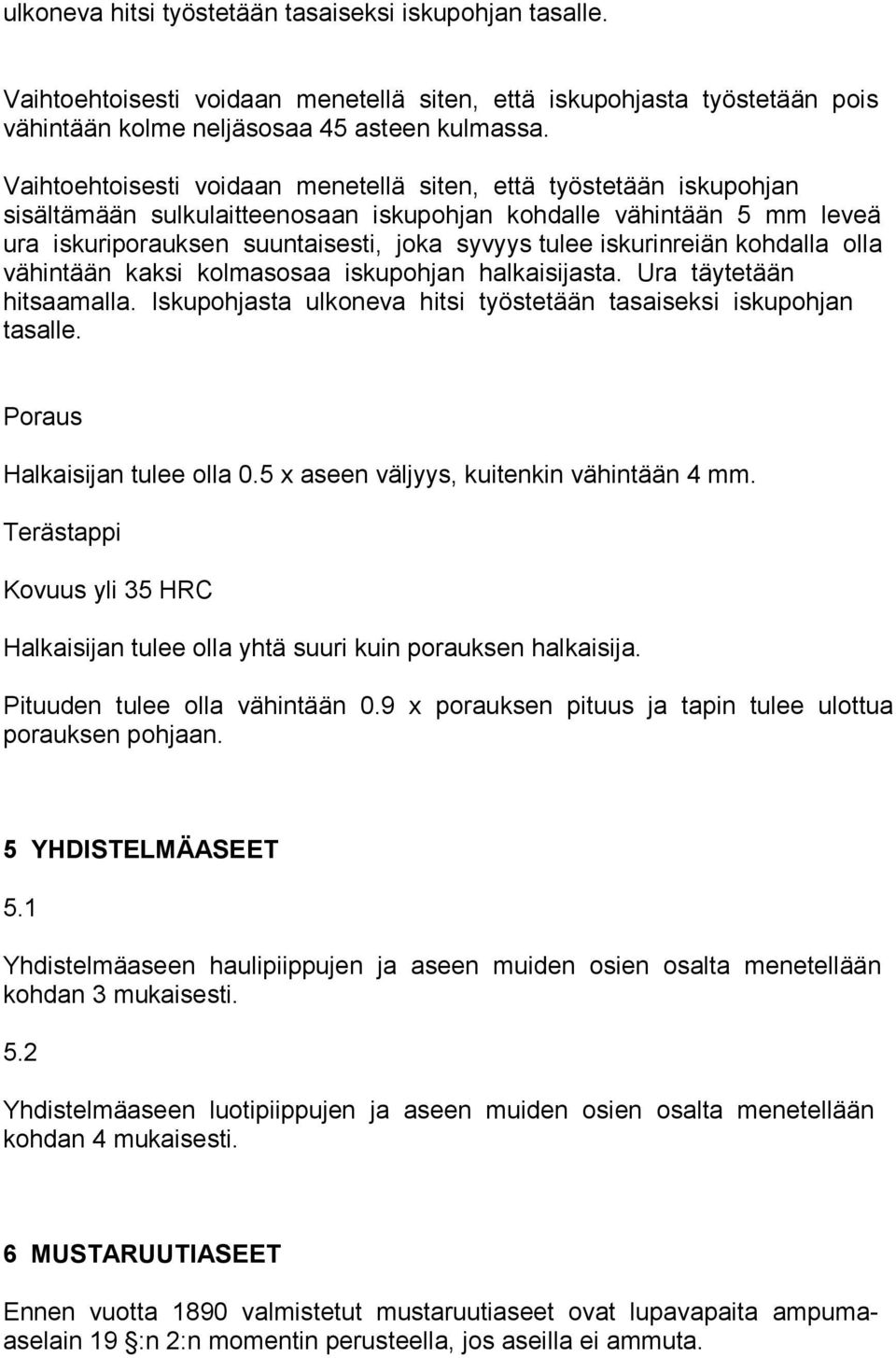 iskurinreiän kohdalla olla vähintään kaksi kolmasosaa iskupohjan halkaisijasta. Ura täytetään hitsaamalla. Iskupohjasta ulkoneva hitsi työstetään tasaiseksi iskupohjan tasalle.