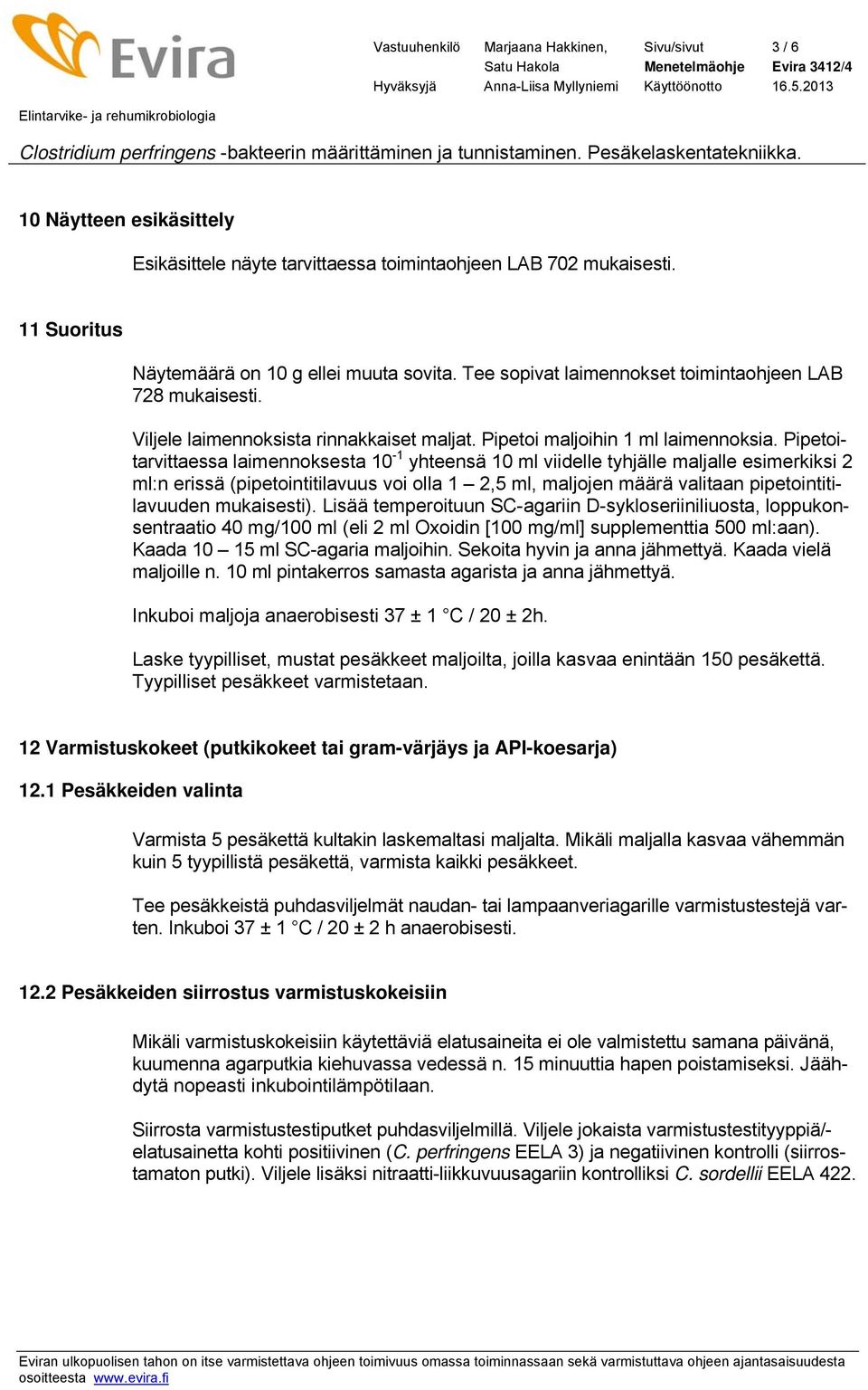 Pipetoitarvittaessa laimennoksesta 10-1 yhteensä 10 ml viidelle tyhjälle maljalle esimerkiksi 2 ml:n erissä (pipetointitilavuus voi olla 1 2,5 ml, maljojen määrä valitaan pipetointitilavuuden