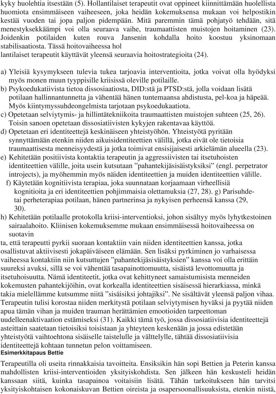 Mitä paremmin tämä pohjatyö tehdään, sitä menestyksekkäämpi voi olla seuraava vaihe, traumaattisten muistojen hoitaminen (23).