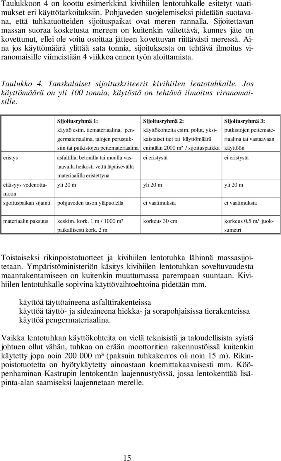 Sijoitettavan massan suoraa kosketusta mereen on kuitenkin vältettävä, kunnes jäte on kovettunut, ellei ole voitu osoittaa jätteen kovettuvan riittävästi meressä.