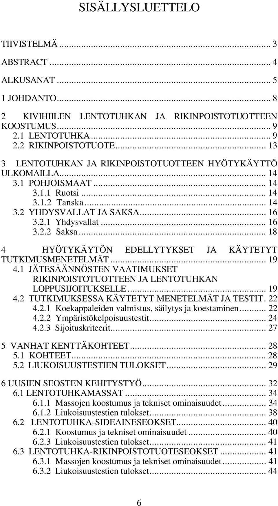 .. 18 4 HYÖTYKÄYTÖN EDELLYTYKSET JA KÄYTETYT TUTKIMUSMENETELMÄT... 19 4.1 JÄTESÄÄNNÖSTEN VAATIMUKSET RIKINPOISTOTUOTTEEN JA LENTOTUHKAN LOPPUSIJOITUKSELLE... 19 4.2 TUTKIMUKSESSA KÄYTETYT MENETELMÄT JA TESTIT.