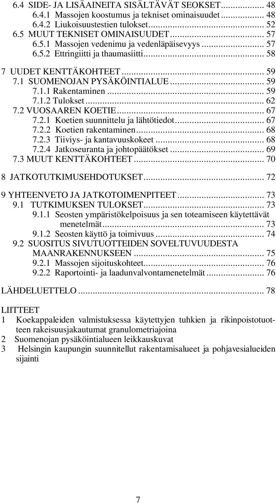 .. 67 7.2.2 Koetien rakentaminen... 68 7.2.3 Tiiviys- ja kantavuuskokeet... 68 7.2.4 Jatkoseuranta ja johtopäätökset... 69 7.3 MUUT KENTTÄKOHTEET... 70 8 JATKOTUTKIMUSEHDOTUKSET.