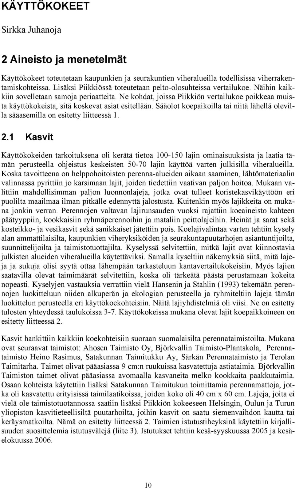 Ne kohdat, joissa Piikkiön vertailukoe poikkeaa muista käyttökokeista, sitä koskevat asiat esitellään. Sääolot koepaikoilla tai niitä lähellä olevilla sääasemilla on esitetty liitteessä 1. 2.