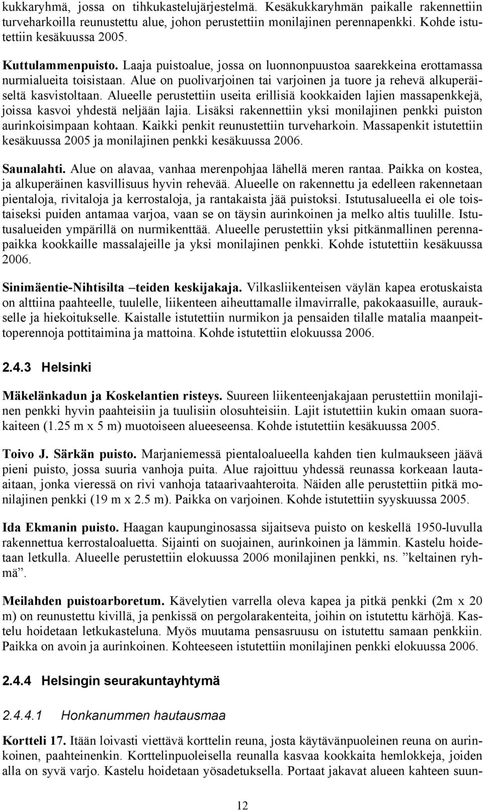 Alueelle perustettiin useita erillisiä kookkaiden lajien massapenkkejä, joissa kasvoi yhdestä neljään lajia. Lisäksi rakennettiin yksi monilajinen penkki puiston aurinkoisimpaan kohtaan.