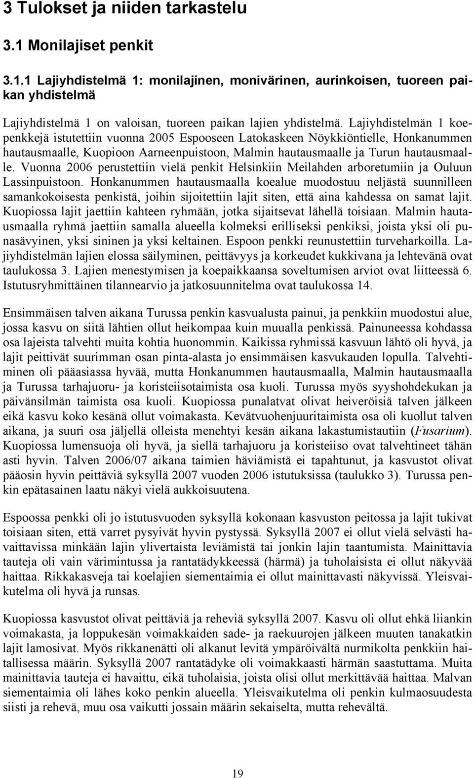 Vuonna 2006 perustettiin vielä penkit Helsinkiin Meilahden arboretumiin ja Ouluun Lassinpuistoon.