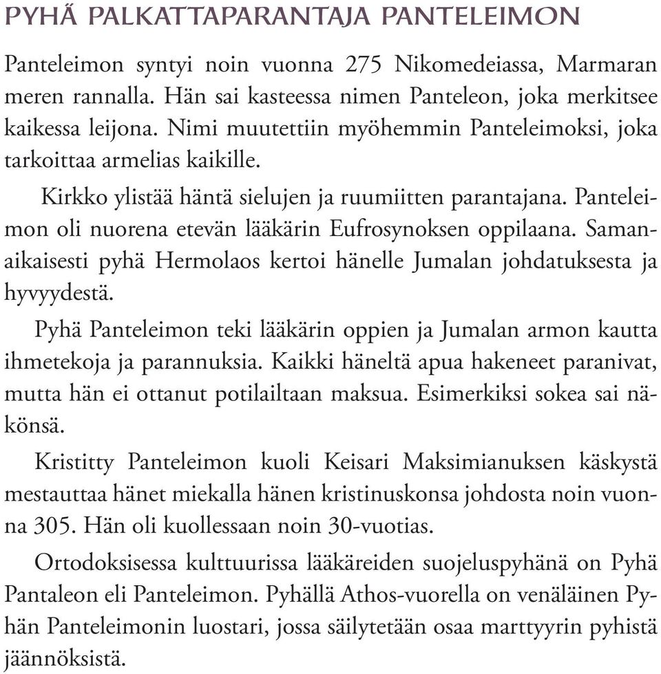 Samanaikaisesti pyhä Hermolaos kertoi hänelle Jumalan johdatuksesta ja hyvyydestä. Pyhä Panteleimon teki lääkärin oppien ja Jumalan armon kautta ihmetekoja ja parannuksia.