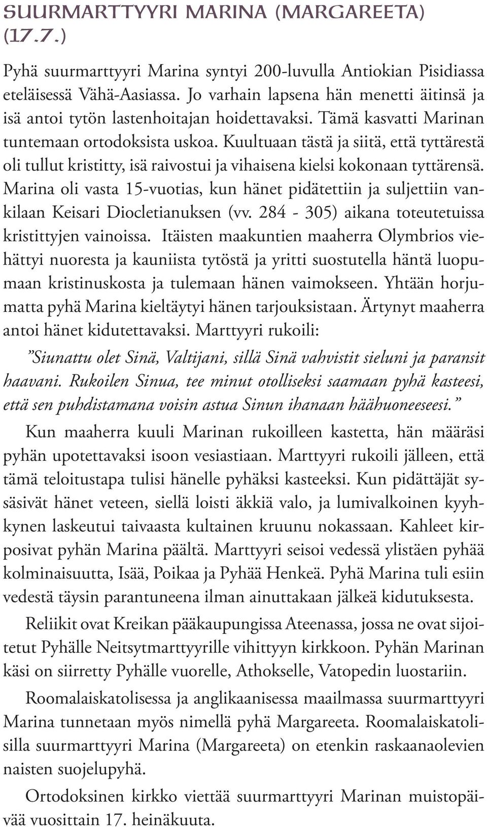 Kuultuaan tästä ja siitä, että tyttärestä oli tullut kristitty, isä raivostui ja vihaisena kielsi kokonaan tyttärensä.