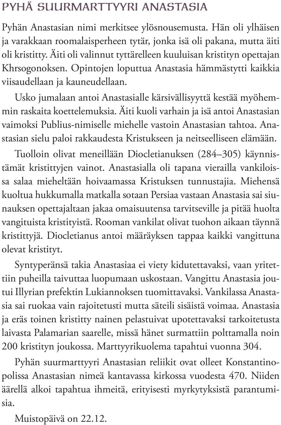 Usko jumalaan antoi Anastasialle kärsivällisyyttä kestää myöhemmin raskaita koettelemuksia. Äiti kuoli varhain ja isä antoi Anastasian vaimoksi Publius-nimiselle miehelle vastoin Anastasian tahtoa.