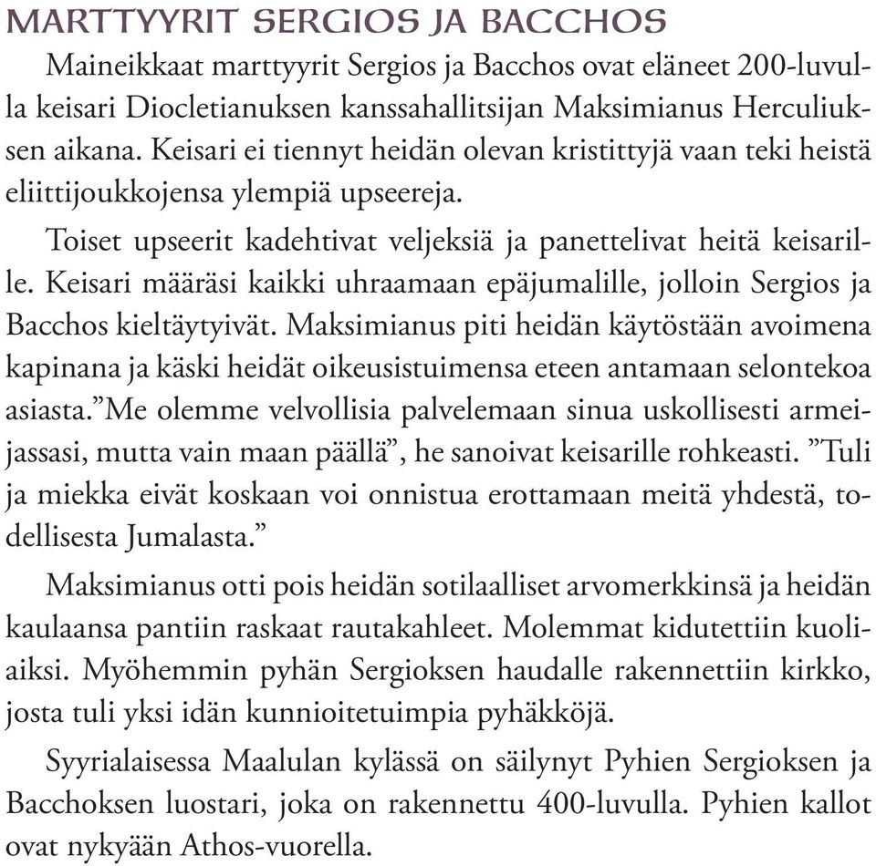 Keisari määräsi kaikki uhraamaan epäjumalille, jolloin Sergios ja Bacchos kieltäytyivät.