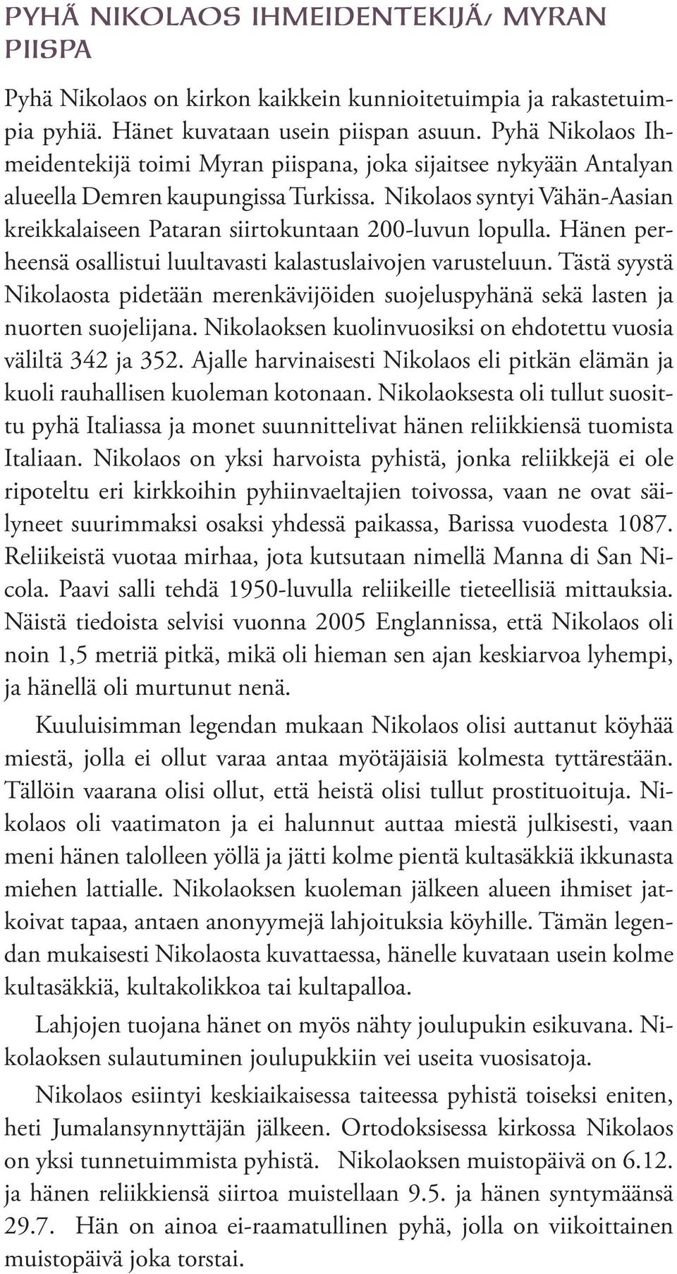 Nikolaos syntyi Vähän-Aasian kreikkalaiseen Pataran siirtokuntaan 200-luvun lopulla. Hänen perheensä osallistui luultavasti kalastuslaivojen varusteluun.