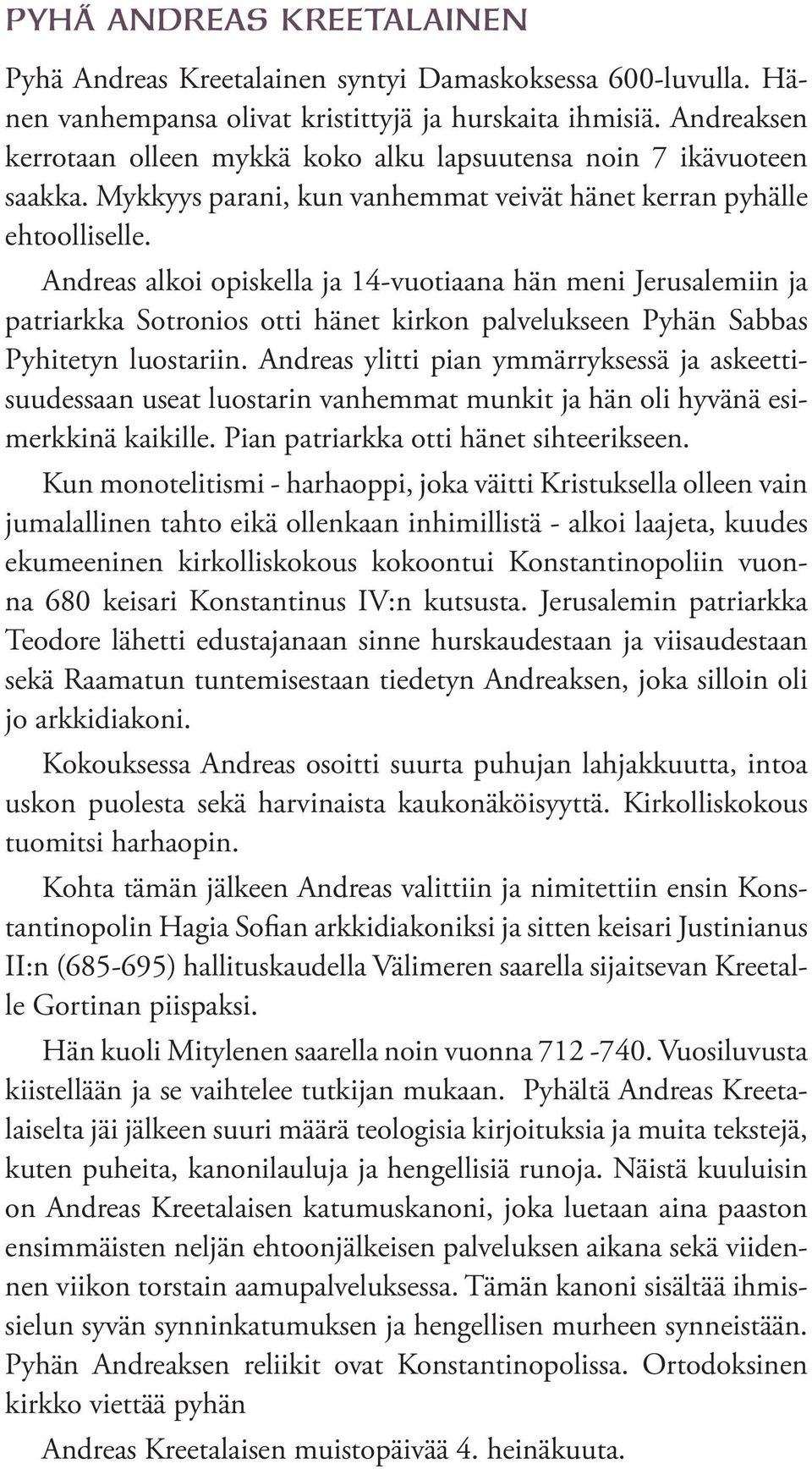 Andreas alkoi opiskella ja 14-vuotiaana hän meni Jerusalemiin ja patriarkka Sotronios otti hänet kirkon palvelukseen Pyhän Sabbas Pyhitetyn luostariin.