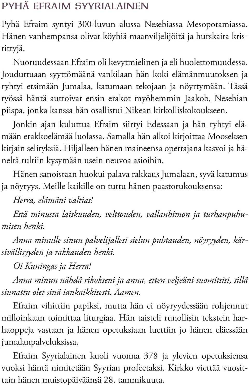 Tässä työssä häntä auttoivat ensin erakot myöhemmin Jaakob, Nesebian piispa, jonka kanssa hän osallistui Nikean kirkolliskokoukseen.