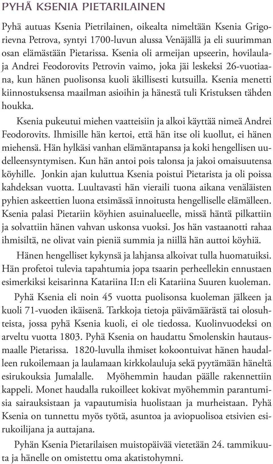 Ksenia menetti kiinnostuksensa maailman asioihin ja hänestä tuli Kristuksen tähden houkka. Ksenia pukeutui miehen vaatteisiin ja alkoi käyttää nimeä Andrei Feodorovits.