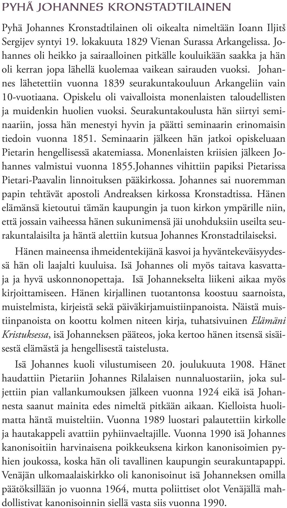 Johannes lähetettiin vuonna 1839 seurakuntakouluun Arkangeliin vain 10-vuotiaana. Opiskelu oli vaivalloista monenlaisten taloudellisten ja muidenkin huolien vuoksi.