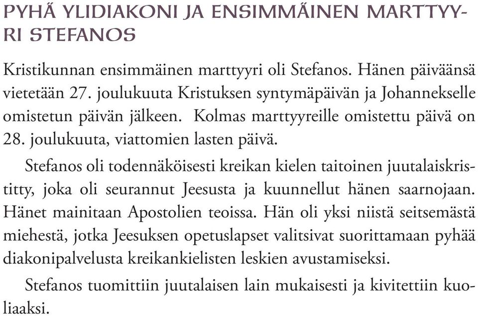 Stefanos oli todennäköisesti kreikan kielen taitoinen juutalaiskristitty, joka oli seurannut Jeesusta ja kuunnellut hänen saarnojaan. Hänet mainitaan Apostolien teoissa.