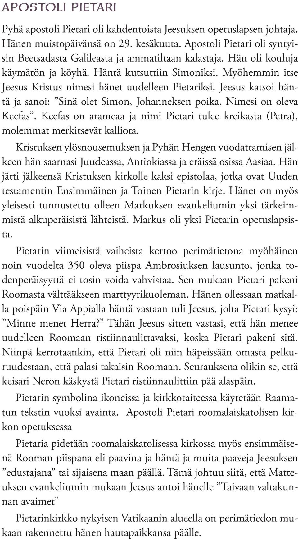 Myöhemmin itse Jeesus Kristus nimesi hänet uudelleen Pietariksi. Jeesus katsoi häntä ja sanoi: Sinä olet Simon, Johanneksen poika. Nimesi on oleva Keefas.