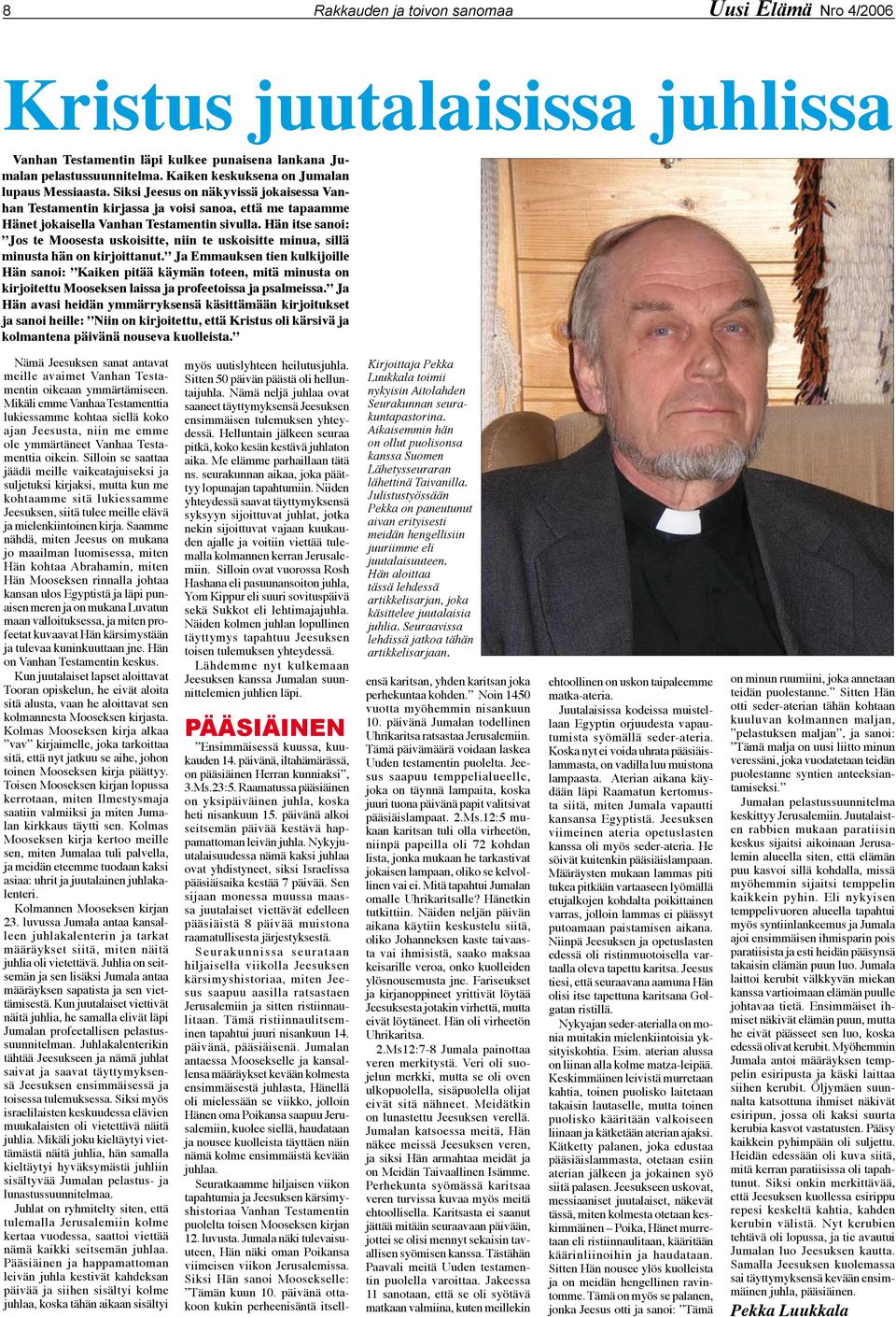 Hän itse sanoi: Jos te Moosesta uskoisitte, niin te uskoisitte minua, sillä minusta hän on kirjoittanut.