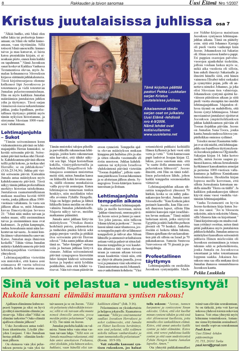 Nämä Jeesuksen sanat koskevat Kaikkea Vanhassa Testamentissa olevaa, myös Jumalan kolmannessa Mooseksen kirjassa säätämää juhlakalenteria.