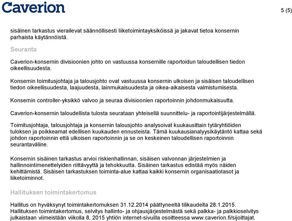 Konsernin toimitusjohtaja ja talousjohto ovat vastuussa konsernin ulkoisen ja sisäisen taloudellisen tiedon oikeellisuudesta, laajuudesta, lainmukaisuudesta ja oikea-aikaisesta valmistumisesta.