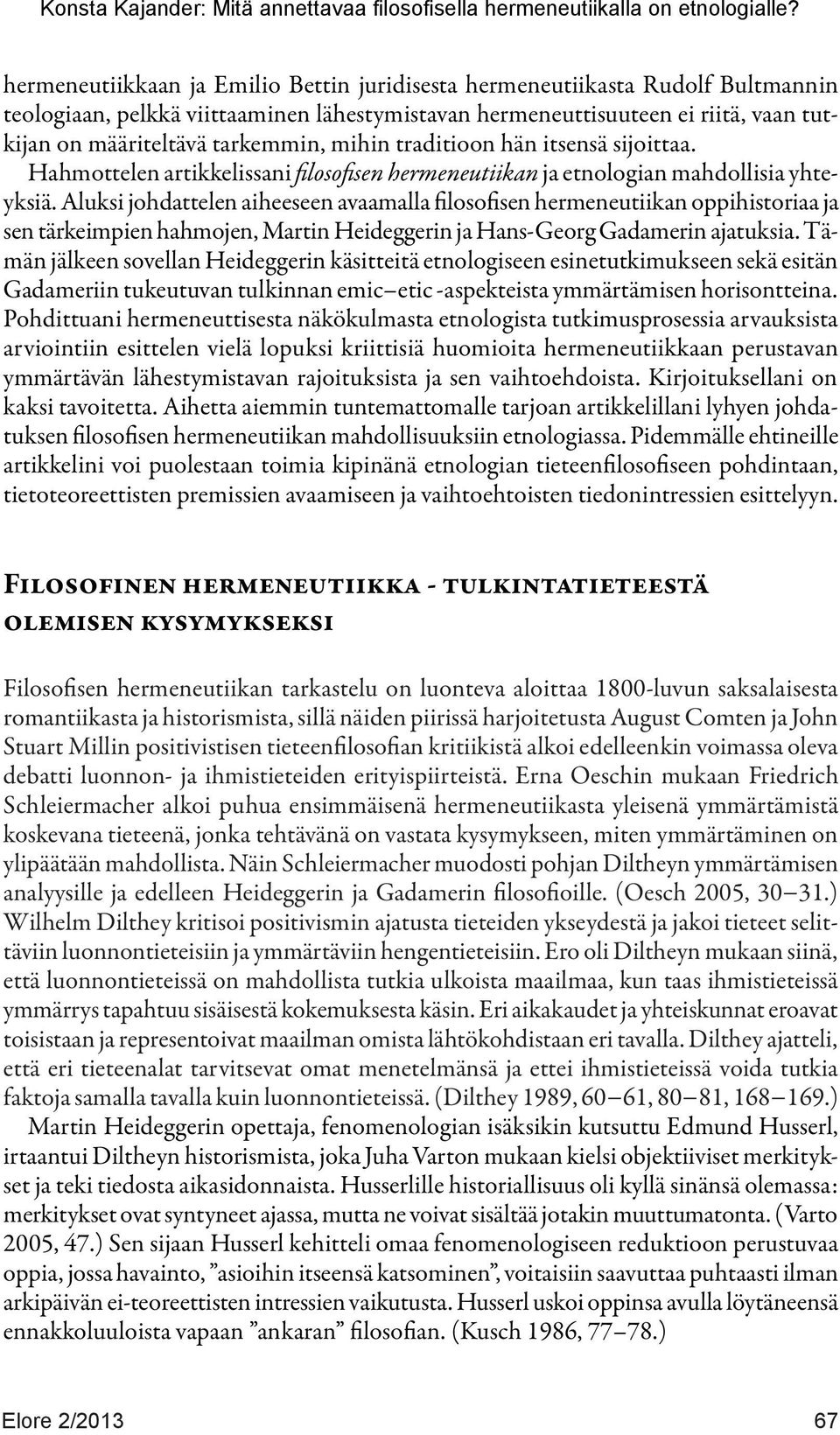 Aluksi johdattelen aiheeseen avaamalla filosofisen hermeneutiikan oppihistoriaa ja sen tärkeimpien hahmojen, Martin Heideggerin ja Hans-Georg Gadamerin ajatuksia.