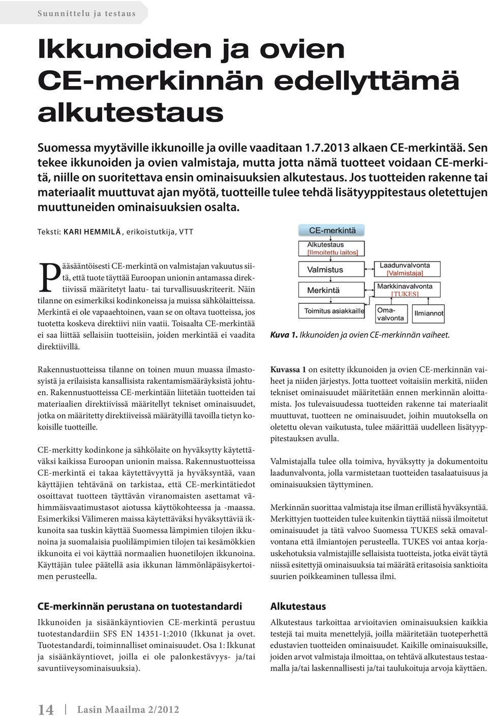 Jos tuotteiden rakenne tai materiaalit muuttuvat ajan myötä, tuotteille tulee tehdä lisätyyppitestaus oletettujen muuttuneiden ominaisuuksien osalta.