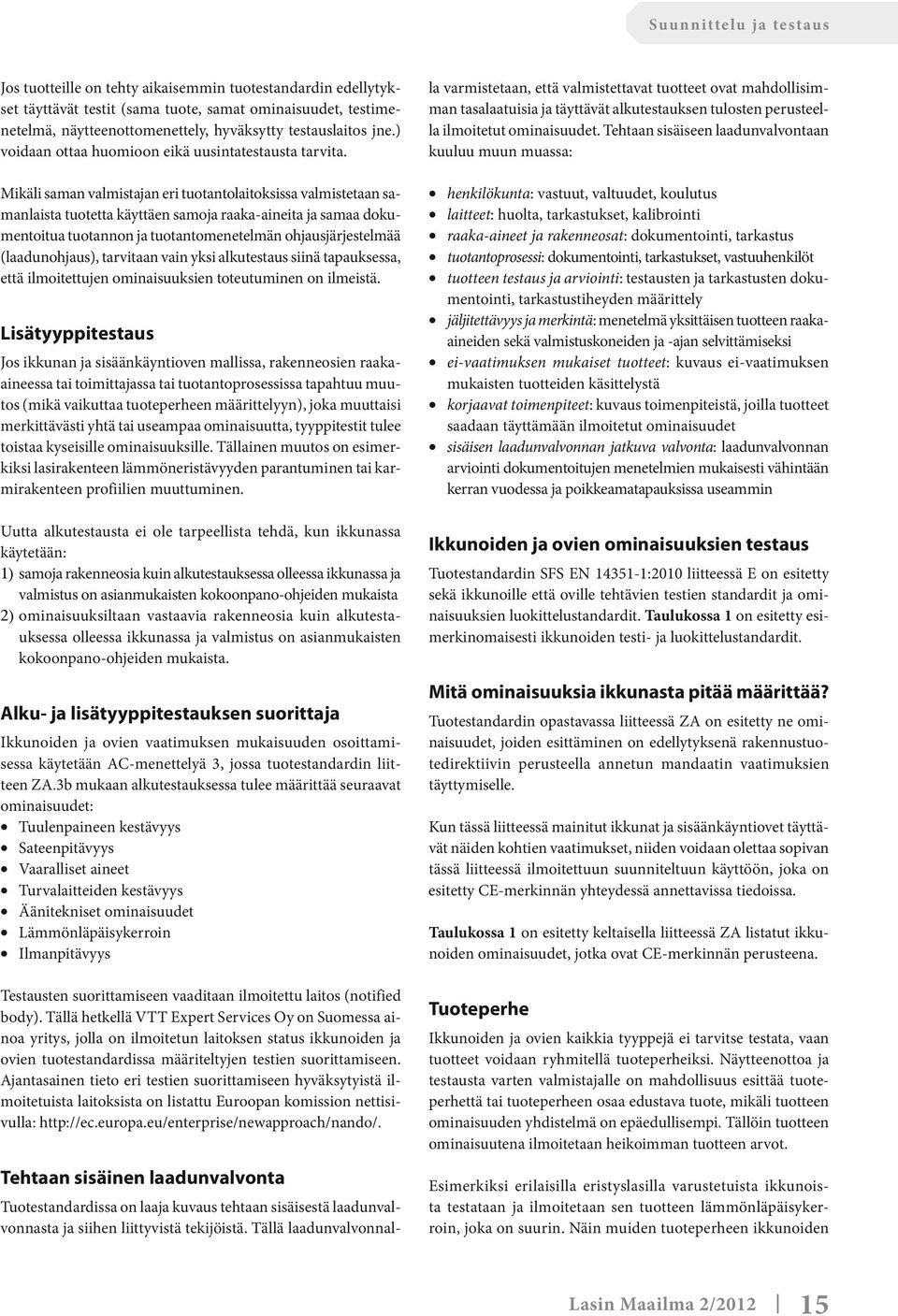 Mikäli saman valmistajan eri tuotantolaitoksissa valmistetaan samanlaista tuotetta käyttäen samoja raaka-aineita ja samaa dokumentoitua tuotannon ja tuotantomenetelmän ohjausjärjestelmää