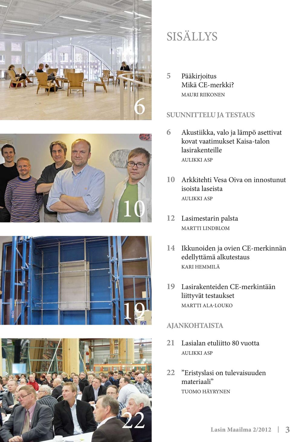 Arkkitehti Vesa Oiva on innostunut isoista laseista Aulikki Asp 12 Lasimestarin palsta Martti Lindblom 14 Ikkunoiden ja ovien CE-merkinnän