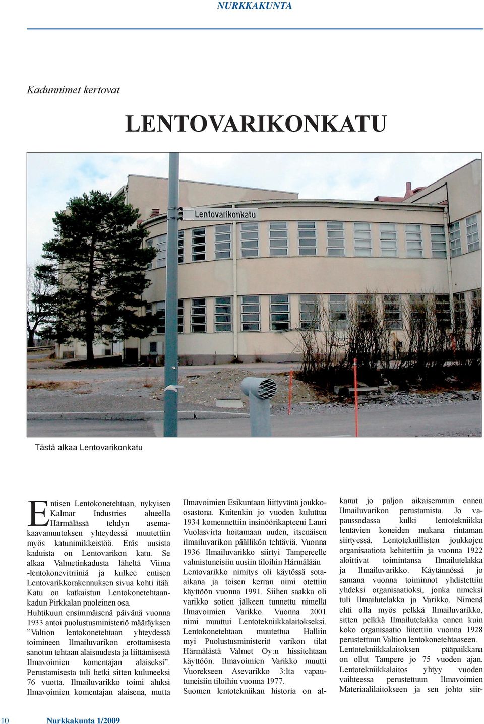 Katu on katkaistun Lentokonetehtaankadun Pirkkalan puoleinen osa.