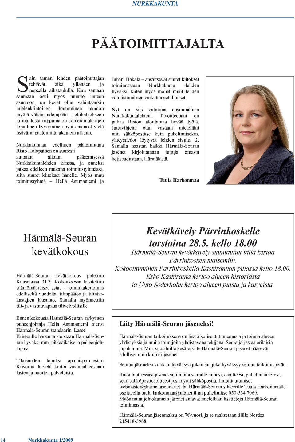 Joutuminen muuton myötä vähän pidempään nettikatkokseen ja muutosta riippumaton kameran akkujen lopullinen hyytyminen ovat antaneet vielä lisäväriä päätoimittajakauteni alkuun.