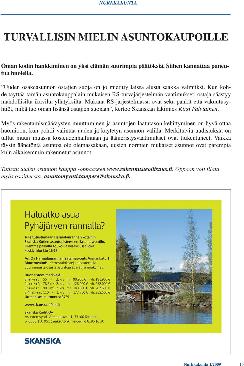 Kun kohde täyttää tämän asuntokauppalain mukaisen RS-turvajärjestelmän vaatimukset, ostaja säästyy mahdollisilta ikäviltä yllätyksiltä.