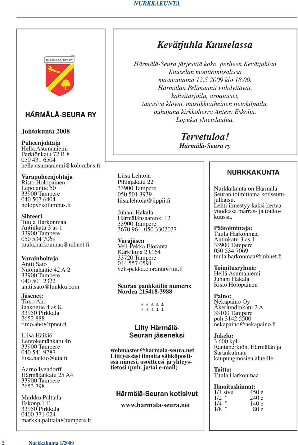 fi Varainhoitaja Antti Sato Nuolialantie 42 A 2 040 501 2322 antti.sato@luukku.com Jäsenet: Timo Aho Jaakontie 4 as 8, 33950 Pirkkala 2652 888 timo.aho@tpnet.