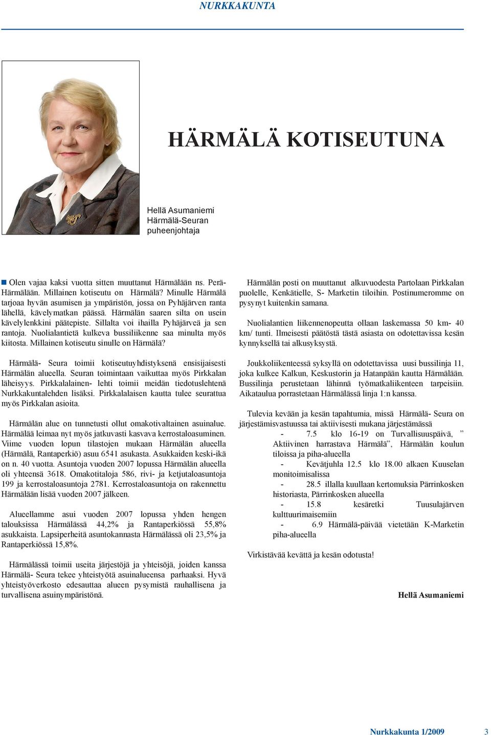Sillalta voi ihailla Pyhäjärveä ja sen rantoja. Nuolialantietä kulkeva bussiliikenne saa minulta myös kiitosta. Millainen kotiseutu sinulle on Härmälä?
