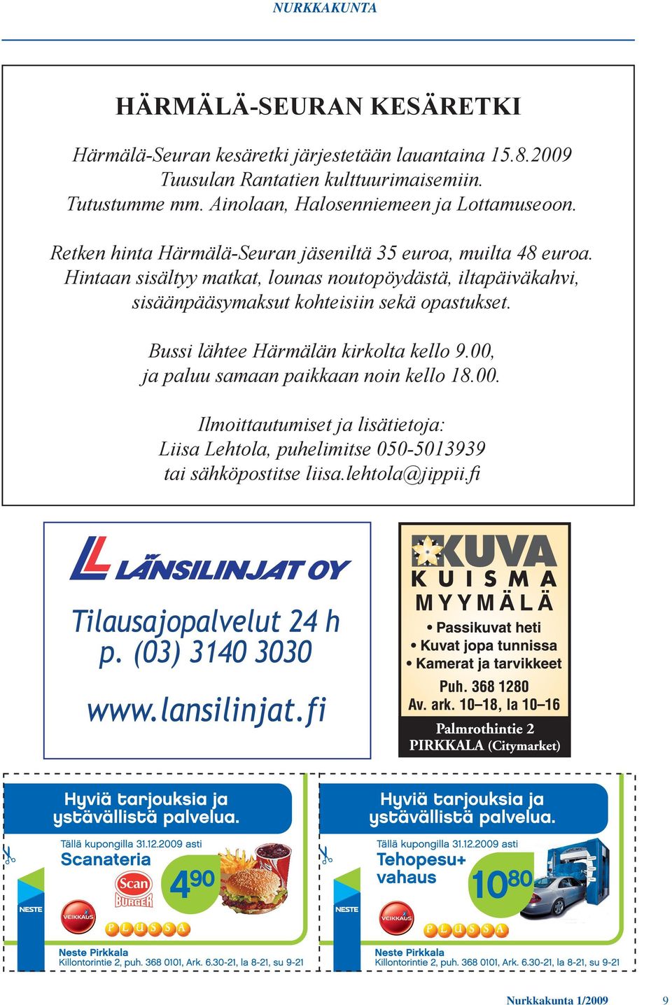 Hintaan sisältyy matkat, lounas noutopöydästä, iltapäiväkahvi, sisäänpääsymaksut kohteisiin sekä opastukset.