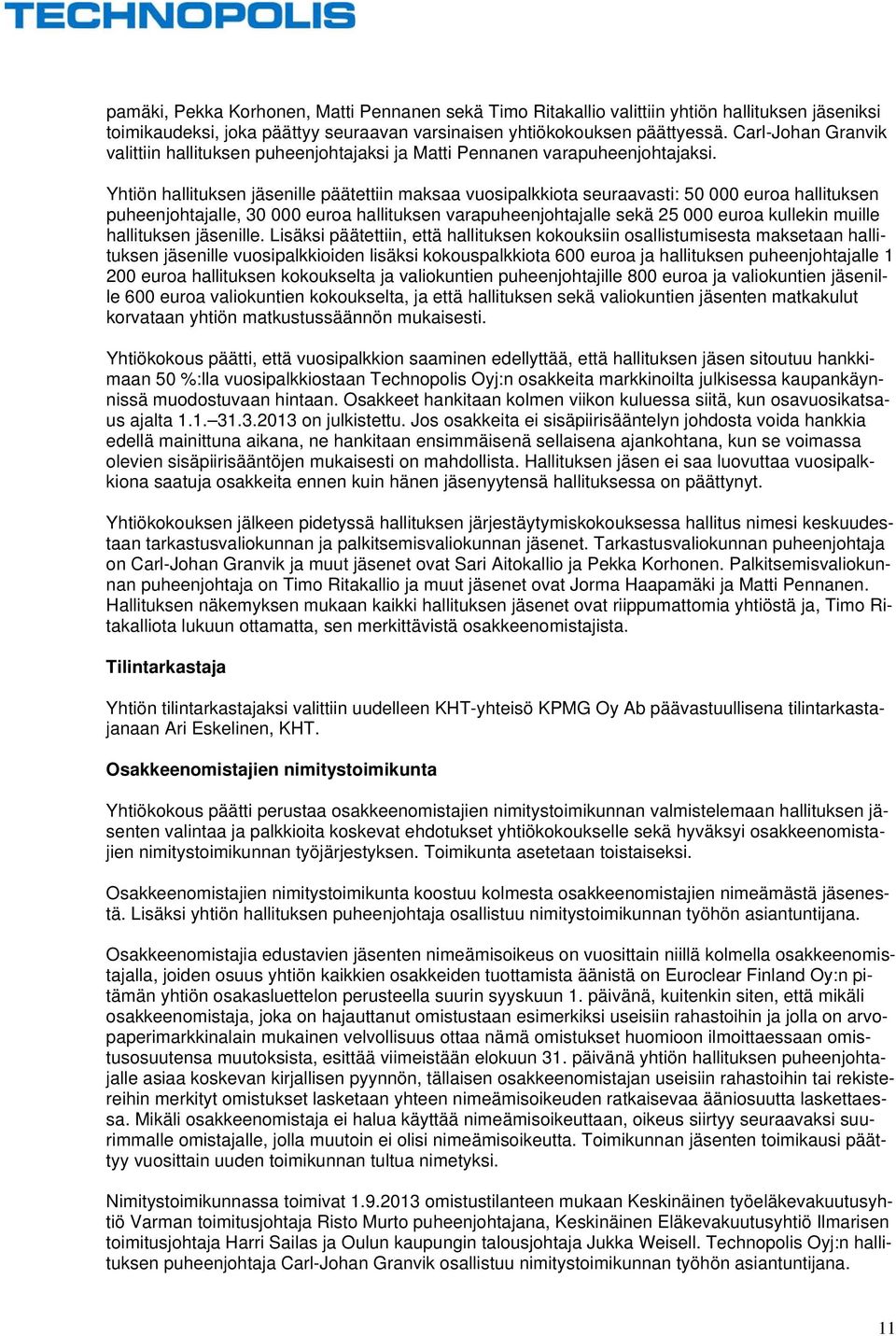 Yhtiön hallituksen jäsenille päätettiin maksaa vuosipalkkiota seuraavasti: 50 000 euroa hallituksen puheenjohtajalle, 30 000 euroa hallituksen varapuheenjohtajalle sekä 25 000 euroa kullekin muille