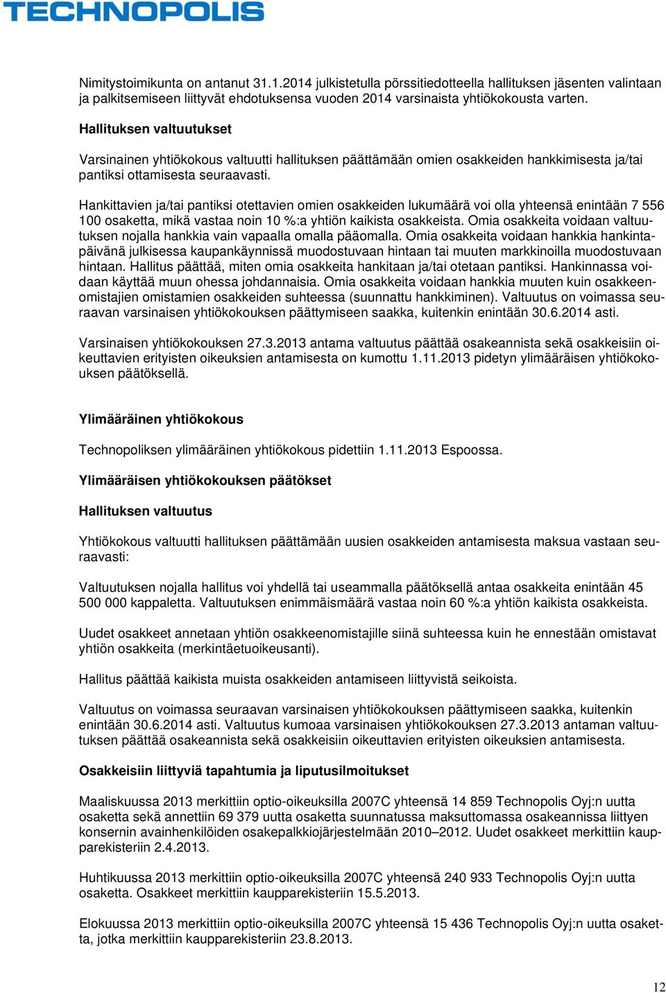 Hankittavien ja/tai pantiksi otettavien omien osakkeiden lukumäärä voi olla yhteensä enintään 7 556 100 osaketta, mikä vastaa noin 10 %:a yhtiön kaikista osakkeista.