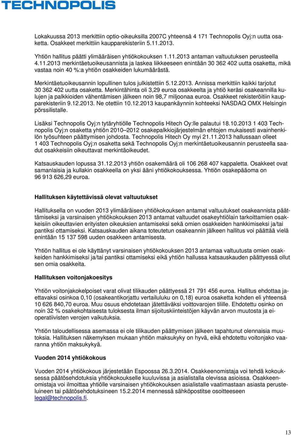 Merkintäetuoikeusannin lopullinen tulos julkistettiin 5.12.2013. Annissa merkittiin kaikki tarjotut 30 362 402 uutta osaketta.